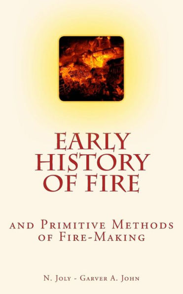 Early History Of Fire And Primitive Methods Of Fire-Making