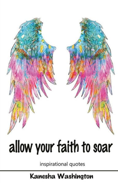Allow Your Faith To Soar: Faith And Inspirational Quotes