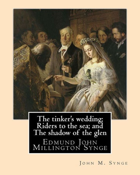 The Tinker's Wedding; Riders To The Sea; And The Shadow Of The Glen. By: John M. Synge: The Tinker's Wedding Is A Two-Act Play By The Irish ... As The Shadow Of The Glen, Is A One-Act Play.