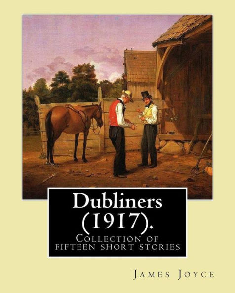 Dubliners (1917). By: James Joyce: Dubliners Is A Collection Of Fifteen Short Stories By James Joyce (2 February 1882 – 13 January 1941) Was An Irish Novelist, Short Story Writer, And Poet.