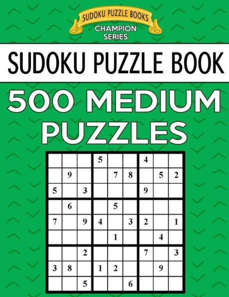 Sudoku Puzzle Book, 500 Medium Puzzles: Single Difficulty Level For No Wasted Puzzles (Sudoku Puzzle Books Champion Series)