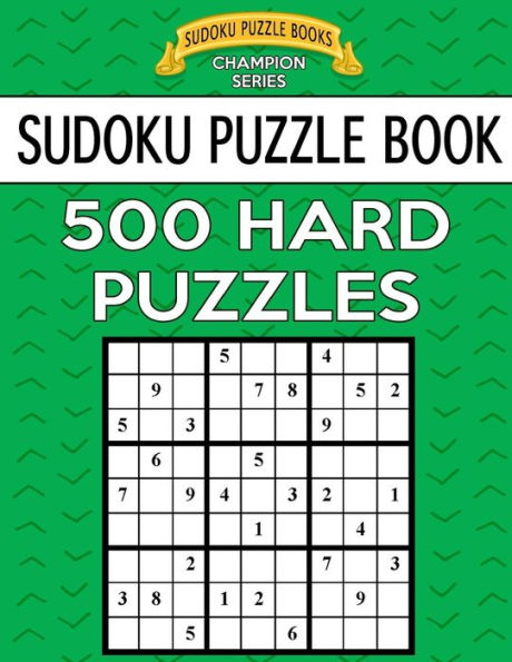 Sudoku Puzzle Book, 500 Hard Puzzles: Single Difficulty Level For No Wasted Puzzles (Sudoku Puzzle Books Champion Series)
