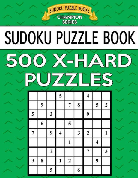 Sudoku Puzzle Book, 500 Extra Hard Puzzles: Single Difficulty Level For No Wasted Puzzles (Sudoku Puzzle Books Champion Series)