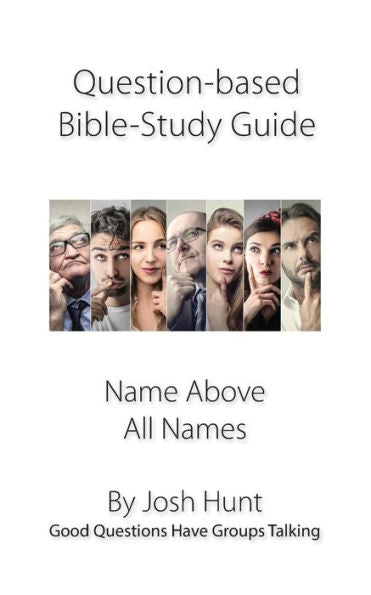 Question-Based Bible Study Guide--Name Above All Names: Good Questions Have Groups Talking (Good Questions Have Groups Have Talking)