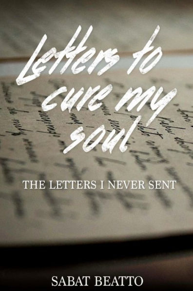 Letters To Cure My Soul: The Letters I Never Sent