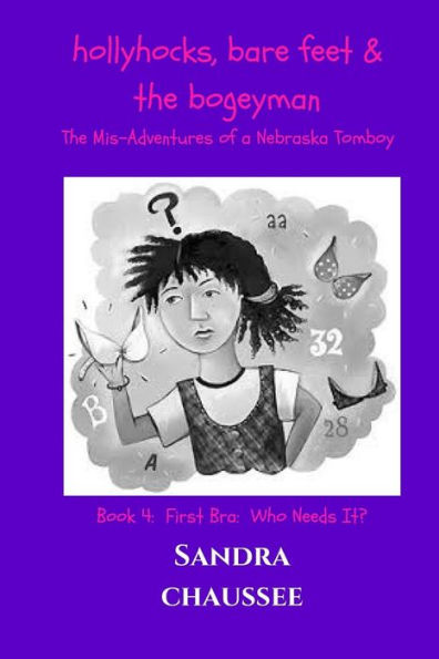 Hollyhocks, Bare Feet 7 The Bogeyman: The Mis-Adventures Of A Nebraska Tomboy (First Bra: Who Needs It?)