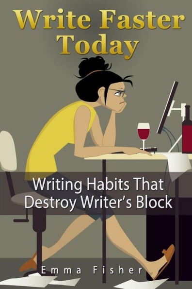 Write Faster Today: Writing Habits That Destroy Writer?S Block