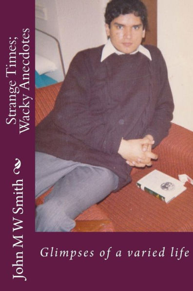 Strange Times; Wacky Anecdotes: Glimpses Of A Varied Life