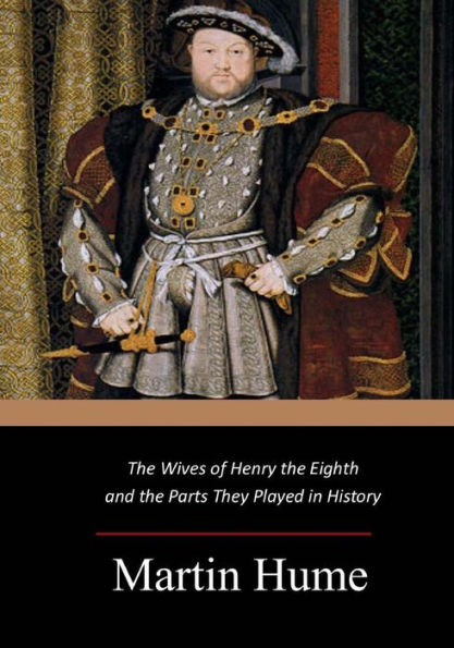 The Wives Of Henry The Eighth And The Parts They Played In History - 9781546833734