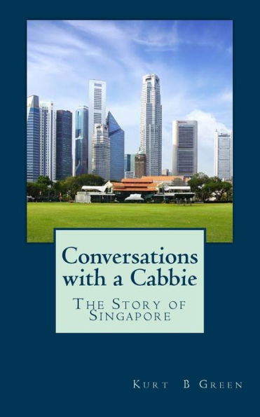 Conversations With A Cabbie - The Story Of Singapore: The Essential Book For The First Time Traveller To Singapore
