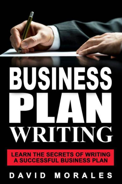 Business Plan: Business Plan Writing- Learn The Secrets Of Writing A Successful Business Plan (Business Plan Template, Writing A Business Plan, ... Business Plan Writing, Business Plan Books)