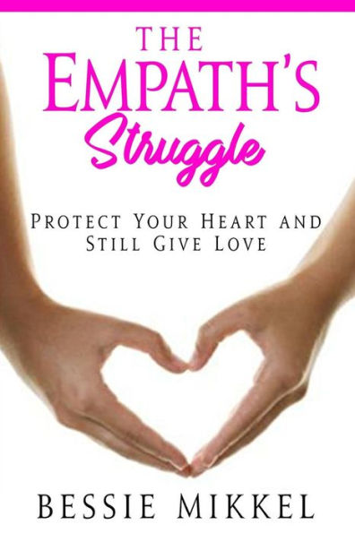 The Empath's Struggle: Protect Your Heart And Still Give Love - 9781546841869