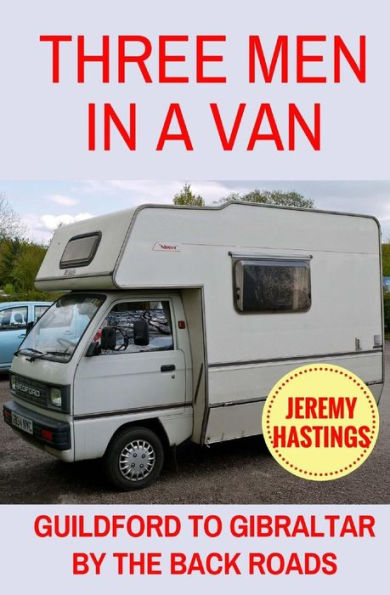 Three Men In A Van: Guildford To Gibraltar By The Back Roads