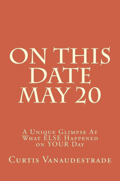 On This Date May 20: A Unique Glimpse At What Else Happened On Your Day