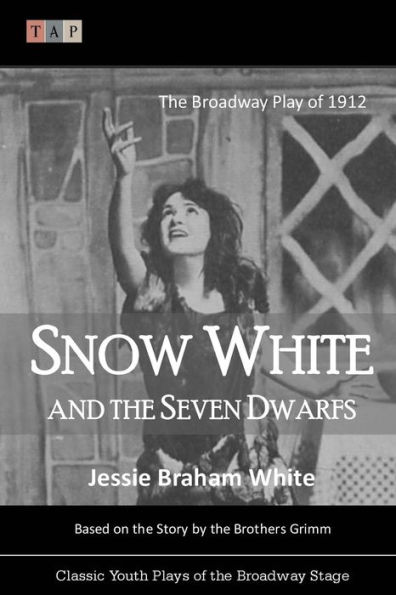 Snow White And The Seven Dwarfs: The Broadway Play Of 1912 (Classic Youth Plays Of The Broadway Stage)