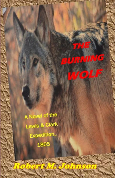 The Burning Wolf: A Novel Of The Lewis And Clark Expedition, 1805 (Lewis And Clark Expedition Series)