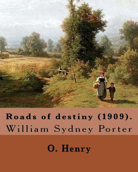 Roads Of Destiny (1909). By: O. Henry (Short Story Collections): William Sydney Porter (September 11, 1862 – June 5, 1910), Known By His Pen Name O. Henry, Was An American Short Story Writer.