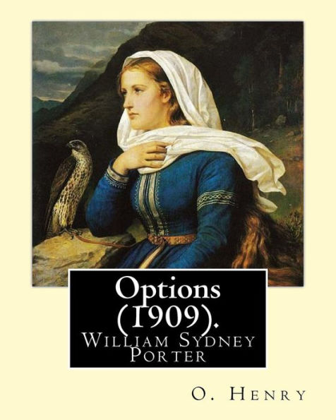 Options (1909). By: O. Henry (Short Story Collections): William Sydney Porter (September 11, 1862 – June 5, 1910), Known By His Pen Name O. Henry, Was An American Short Story Writer.