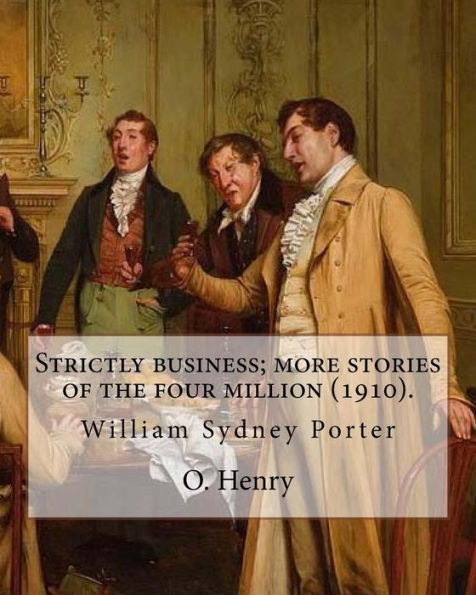 Strictly Business; More Stories Of The Four Million (1910). By: O. Henry (Short Story Collections): William Sydney Porter (September 11, 1862 – ... O. Henry, Was An American Short Story Writer.