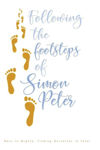 Following The Footsteps Of Simon Peter: Mess To Mighty: Finding Ourselves In Peter