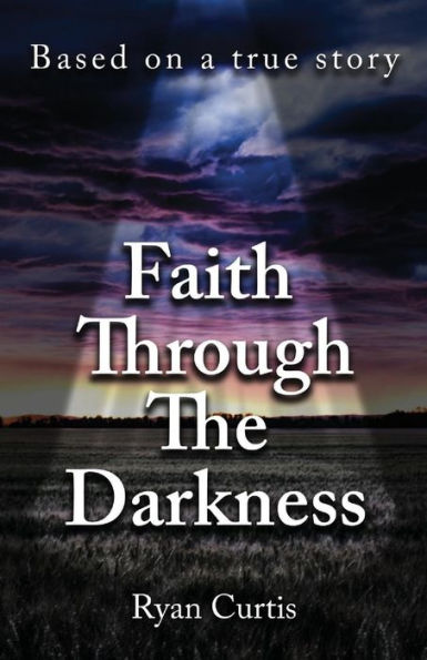 Faith Through The Darkness: Based On A True Story