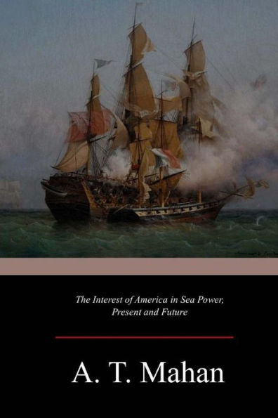 The Interest Of America In Sea Power, Present And Future - 9781546922735