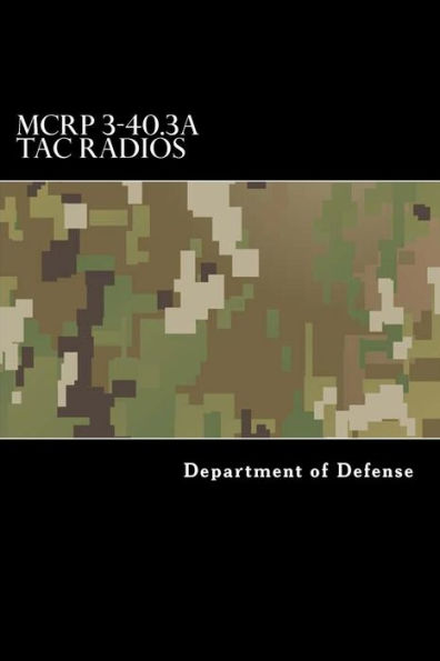 Mcrp 3-40.3A Tac Radios: Multi-Service Tactics, Techniques, And Procedures For Tactical Radios