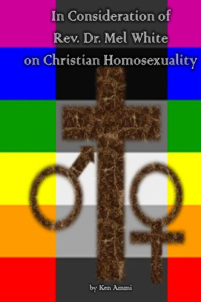 In Consideration Of Rev. Dr. Mel White On Christian Homosexuality