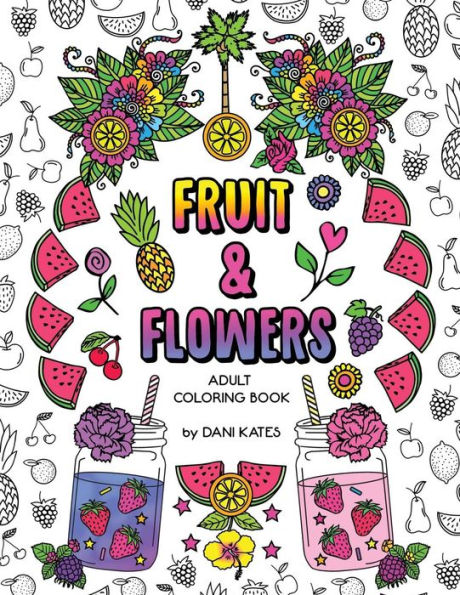 Fruit & Flowers Adult Coloring Book: Stress Relieving, Creative, Fun, And Relaxing