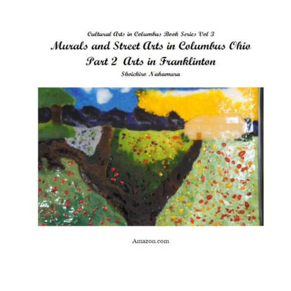 Murals And Street Arts In Columbus Ohio Part 2: Arts In Franklinton (Cultural Arts In Columbus Book Series)