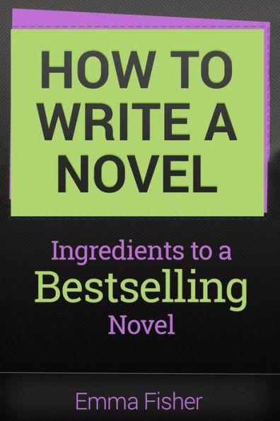 How To Write A Novel: Ingredients To A Bestselling Novel