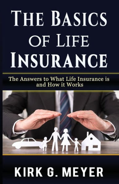 The Basics Of Life Insurance: The Answers To What Is Life Insurance And How It Works
