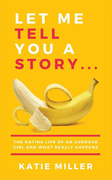 Let Me Tell You A Story...: The Dating Life Of An Average Girl And What Really Happens
