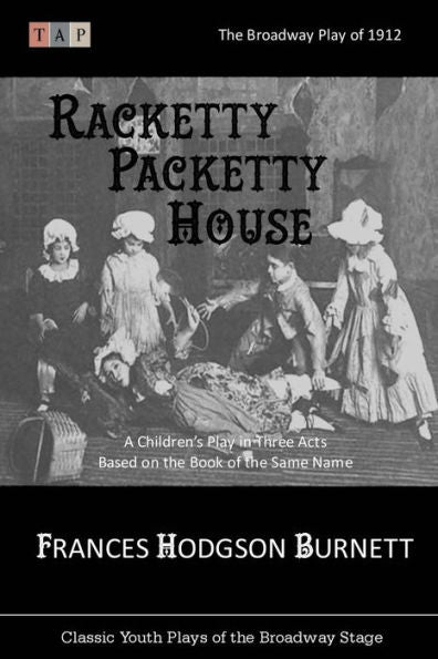 Racketty Packetty House: The Broadway Play Of 1912: A Children?S Play In Three Acts (Classic Youth Plays Of The Broadway Stage)