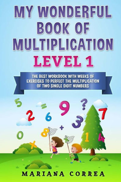 My Wonderful Book Of Multiplication Level 1: The Best Workbook With Weeks Of Exercises To Perfect The Multiplication Of Two Single Digit Numbers