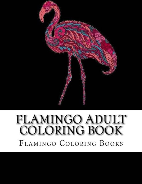 Flamingo Adult Coloring Book: Large One Sided Stress Relieving, Relaxing Flamingo Coloring Book For Grownups, Women, Men & Youths. Easy Flamingos Designs & Patterns For Relaxation.