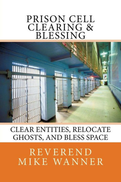 Prison Cell Clearing & Blessing: Clear Entities, Relocate Ghosts, And Bless Space