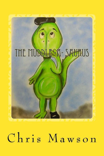 The Muddle-A-Saurus: The Muddle-A-Saurus Is The Muddliest, Cuddliest Dinosaur You Could Ever Wish To Meet. Can You Spot His Muddled Up Mistakes ?