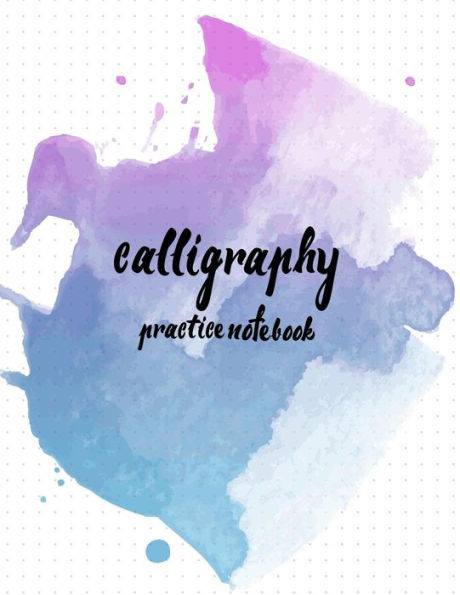 Calligraphy Practice Notebook : Hand Lettering: Calligraphy Workbook :Watercolor Blue: (Training, Exercises And Practice:Lettering Calligraphy. Calligraphy Book)
