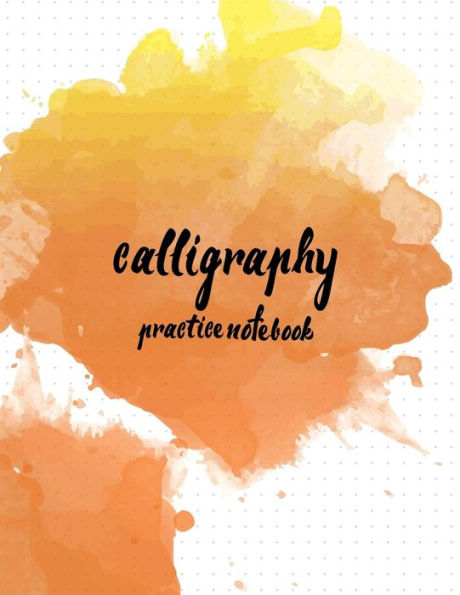 Calligraphy Practice Notebook : Hand Lettering: Calligraphy Workbook :Watercolor Orange 2: (Training, Exercises And Practice:Lettering Calligraphy. Calligraphy Book)