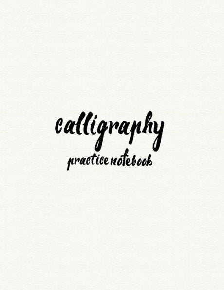 Calligraphy Practice Notebook : Hand Lettering: Calligraphy Workbook :White Cover: (Training, Exercises And Practice:Lettering Calligraphy. Calligraphy Book)