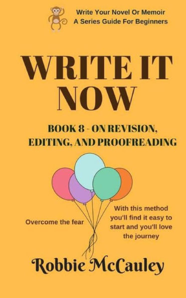 Write It Now. Book 8 - On Revision, Editing, And Proofreading: Overcome The Fear. With This Method You'Ll Find It Easy To Start And You'Ll Love The ... Or Memoir. A Series Guide For Beginners)