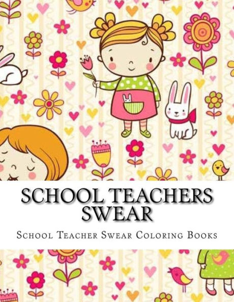 School Teachers Swear: Adult Coloring Book Large One Sided Relaxing School Teacher Coloring Book For Grownups. Funny School Teacher Swear Word