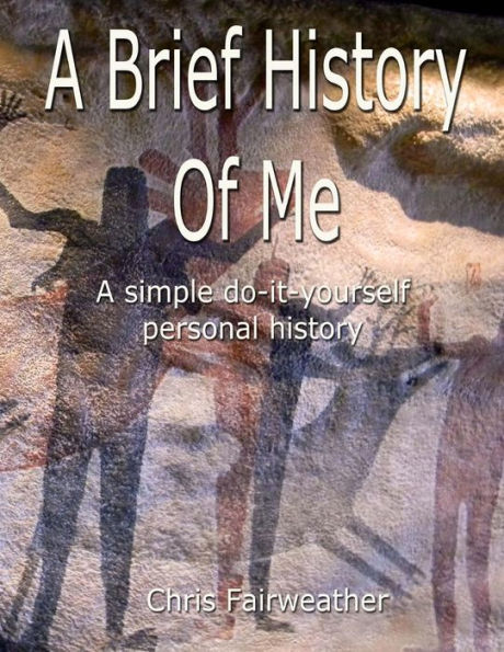 A Brief History Of Me: A Simple Do-It-Yourself Personal History