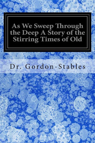 As We Sweep Through The Deep A Story Of The Stirring Times Of Old