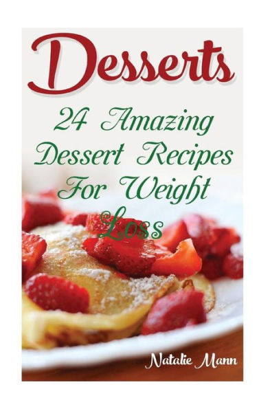Desserts: 24 Amazing Dessert Recipes For Weight Loss