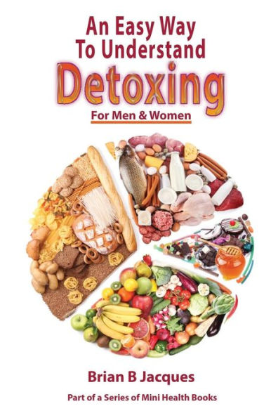 An Easy Way To Understand Detoxing For Men And Women (Mini Health Series) (Volume 19)
