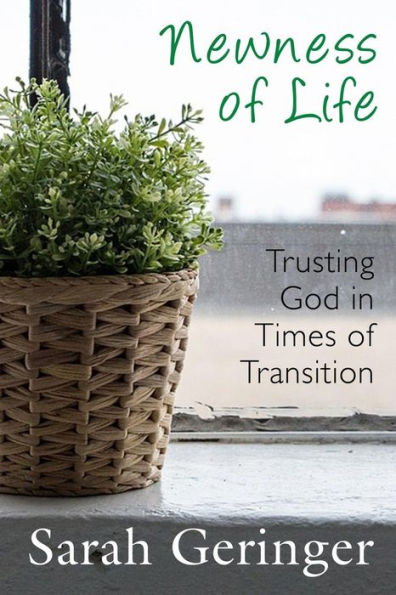 Newness Of Life: Trusting God In Times Of Transition
