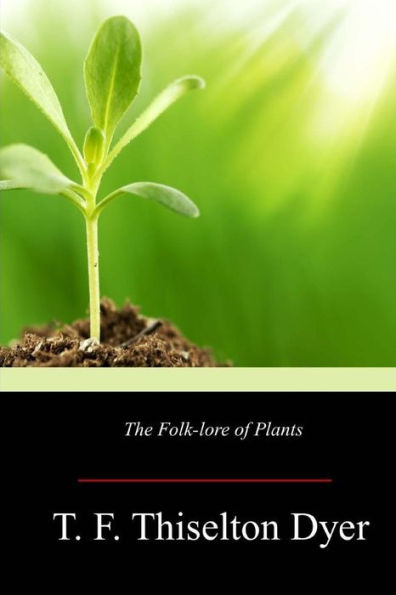 The Folk-Lore Of Plants - 9781547043217