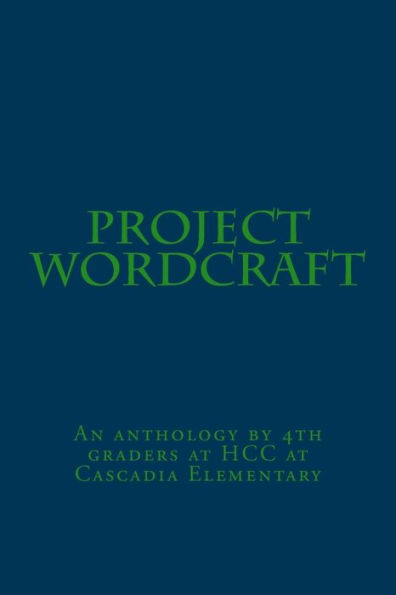 Project Wordcraft: An Anthology By 4Th Graders At Hcc At Cascadia Elementary